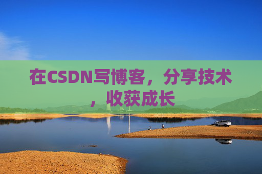 在CSDN写博客，分享技术，收获成长