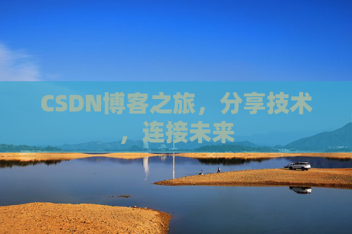 CSDN博客之旅，分享技术，连接未来
